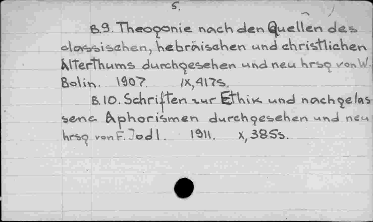 ﻿/
fe.9 .T4eo<j>onie.	ЦиеПегч des
o\o«ft/bi‘=aV\en, VebriÀisat\en und cV\ri^tlie.V\ev\ KVTe.rthuvr\S JcAreh^e/bekeio neu кгъ^ vonW. &o\iv\. \^0'7.
B. IO. Scbrijien хмГ ÖViv«. nG\ah^e/ftS-Se*r\e- £^pV\ordvircVxc^ßbeker» п«м Irxf4^ von F.3©JI.	xz38St>.